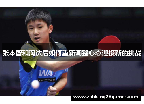张本智和淘汰后如何重新调整心态迎接新的挑战